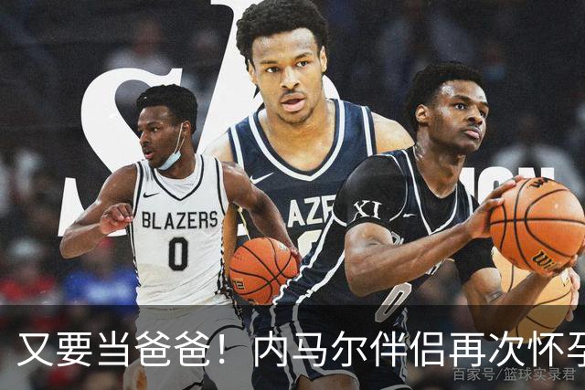 又要当爸爸！内马尔伴侣再次怀孕 两人将迎第三个女儿